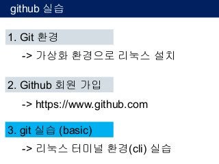 github 실습
1. Git 환경
-> 가상화 환경으로 리눅스 설치
2. Github 회원 가입
3. git 실습 (basic)
-> https://www.github.com
-> 리눅스 터미널 환경(cli) 실습
 