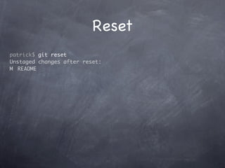 Reset
patrick$ git reset
Unstaged changes after reset:
M	 README
 