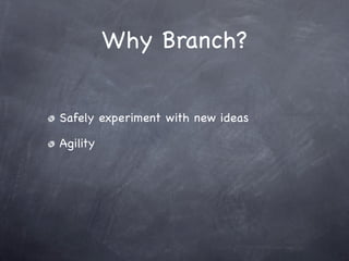 Why Branch?


Safely experiment with new ideas

Agility
 