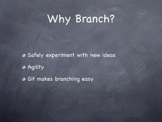 Why Branch?


Safely experiment with new ideas

Agility

Git makes branching easy
 