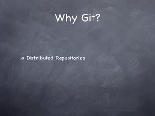 Why Git?


Distributed Repositories
 