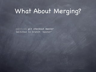 What About Merging?

patrick$ git checkout master
Switched to branch 'master'
 