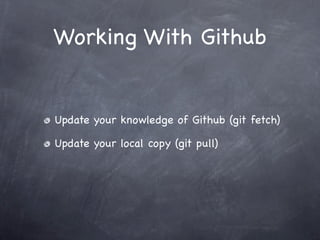 Working With Github


Update your knowledge of Github (git fetch)

Update your local copy (git pull)
 