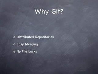 Why Git?


Distributed Repositories

Easy Merging

No File Locks
 
