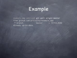 Example
example_app patrick$ git pull origin master
From github.com:prtinsley/example_app
 * branch            master     -> FETCH_HEAD
Already up-to-date.
 