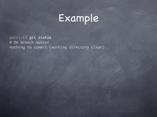 Example
patrick$ git status
# On branch master
nothing to commit (working directory clean)
 