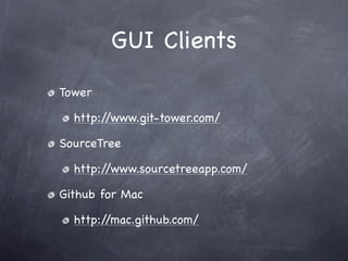 GUI Clients
Tower

  http://www.git-tower.com/

SourceTree

  http://www.sourcetreeapp.com/

Github for Mac

  http://mac.github.com/
 
