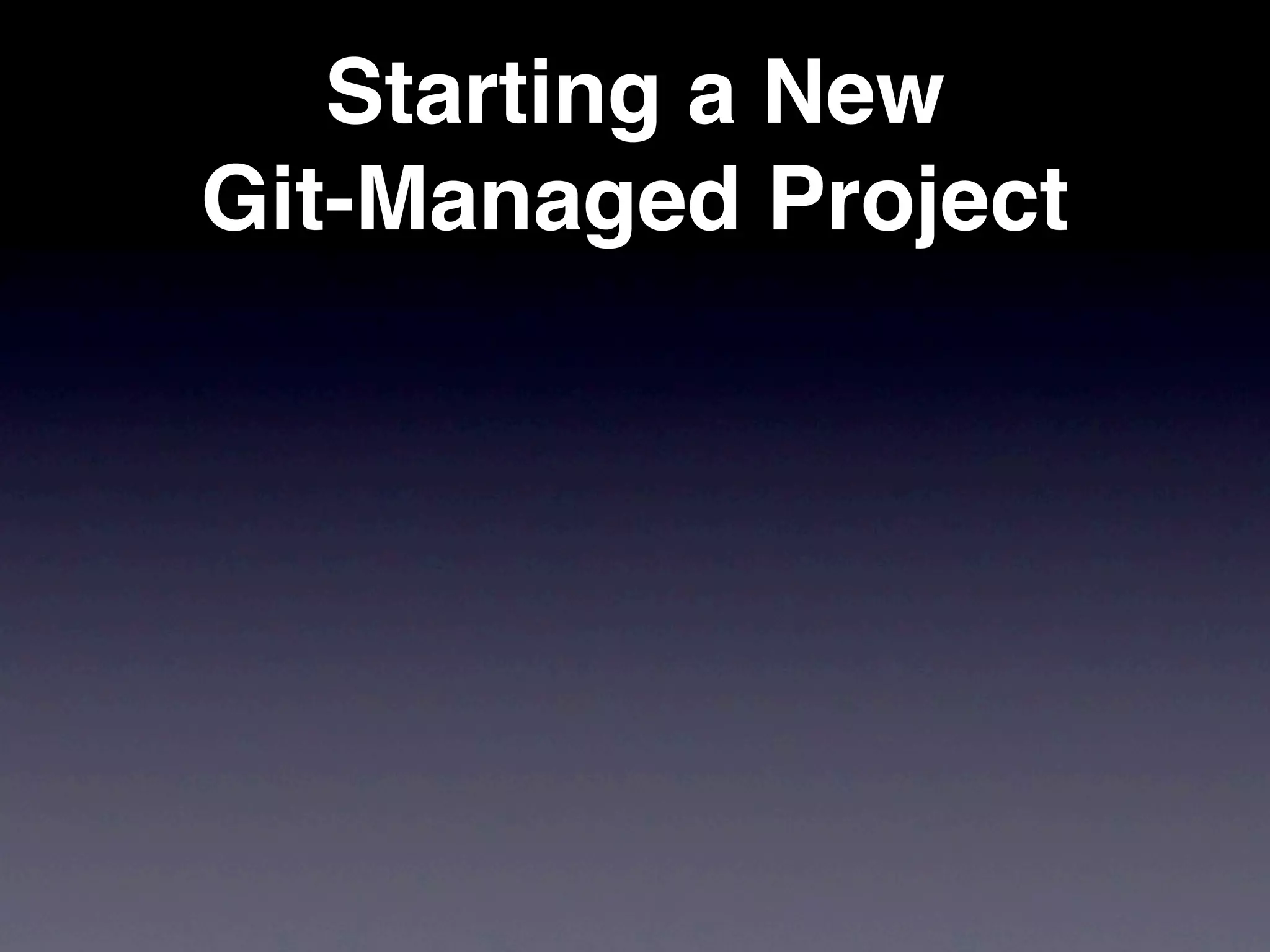 Starting a New
Git-Managed Project
 