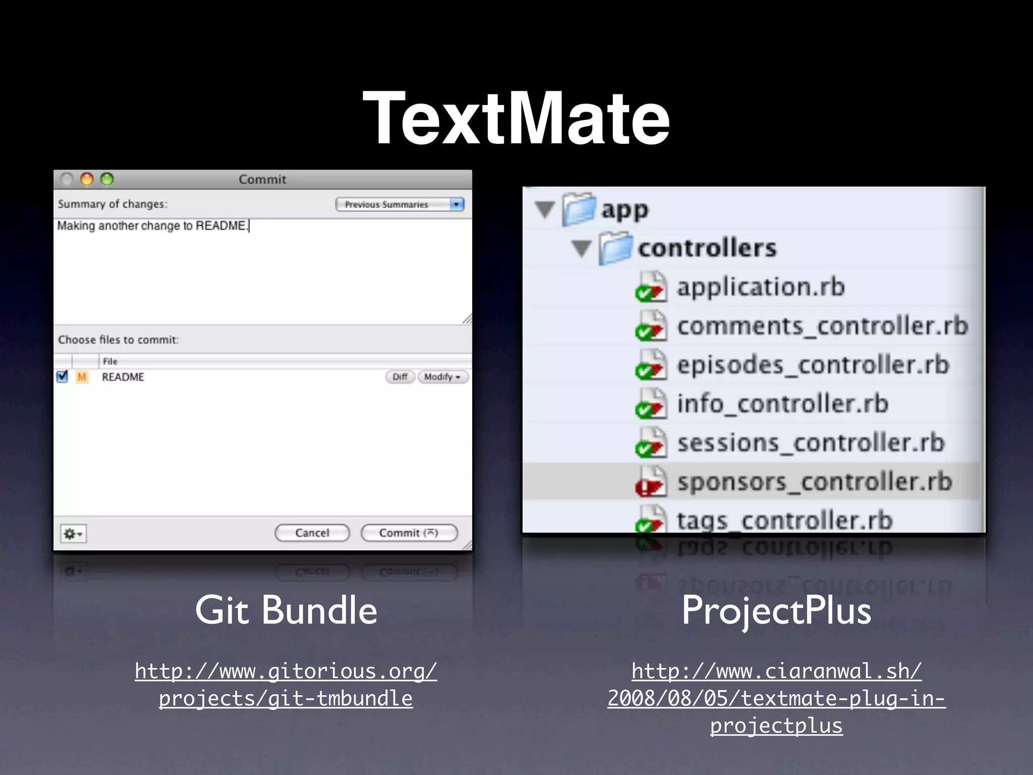 TextMate




    Git Bundle                    ProjectPlus
http://www.gitorious.org/     http://www.ciaranwal.sh/
  projects/git-tmbundle     2008/08/05/textmate-plug-in-
                                     projectplus
 