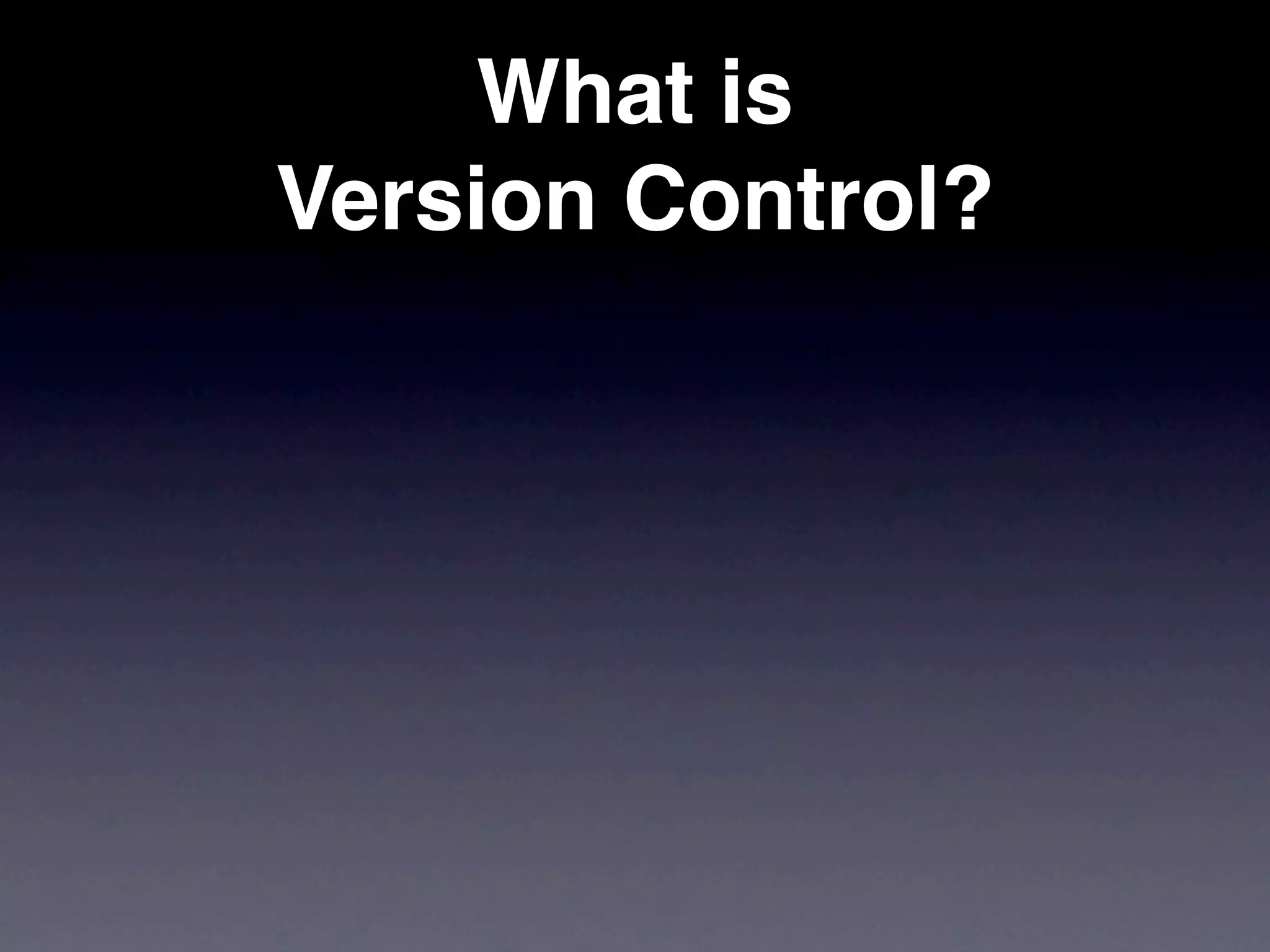 What is
Version Control?
 