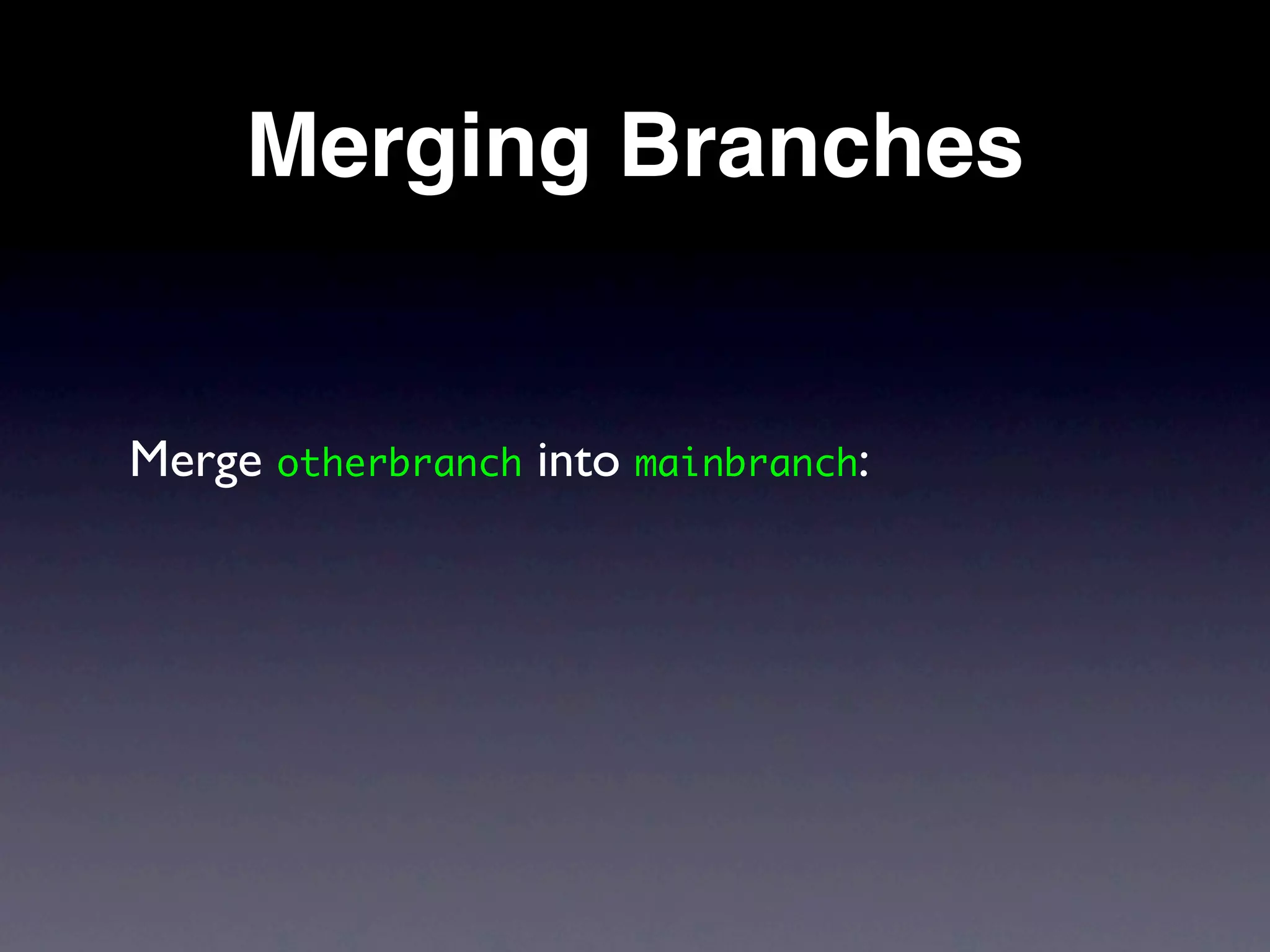 Merging Branches


Merge otherbranch into mainbranch:
 