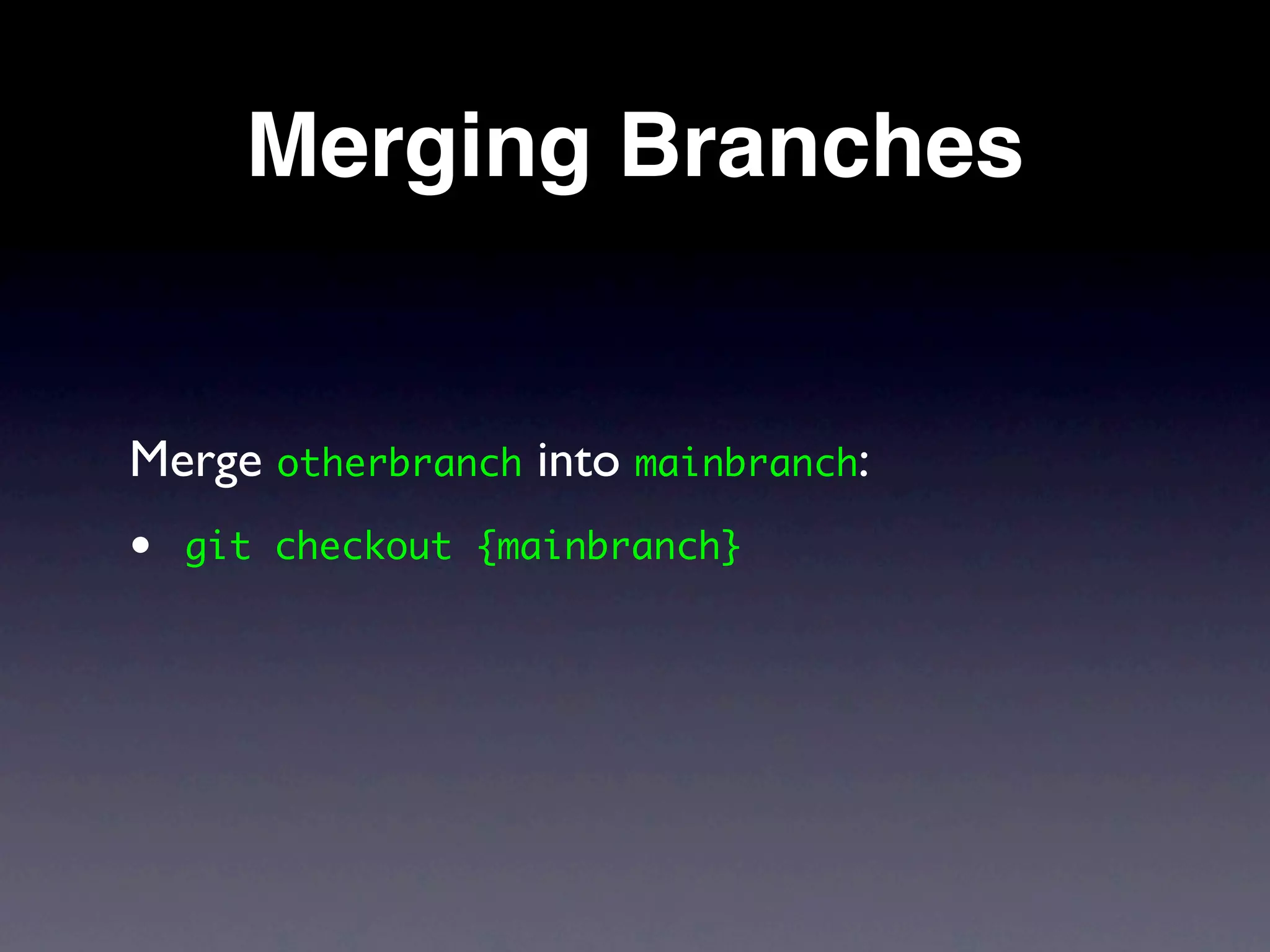 Merging Branches


Merge otherbranch into mainbranch:
•   git checkout {mainbranch}
 