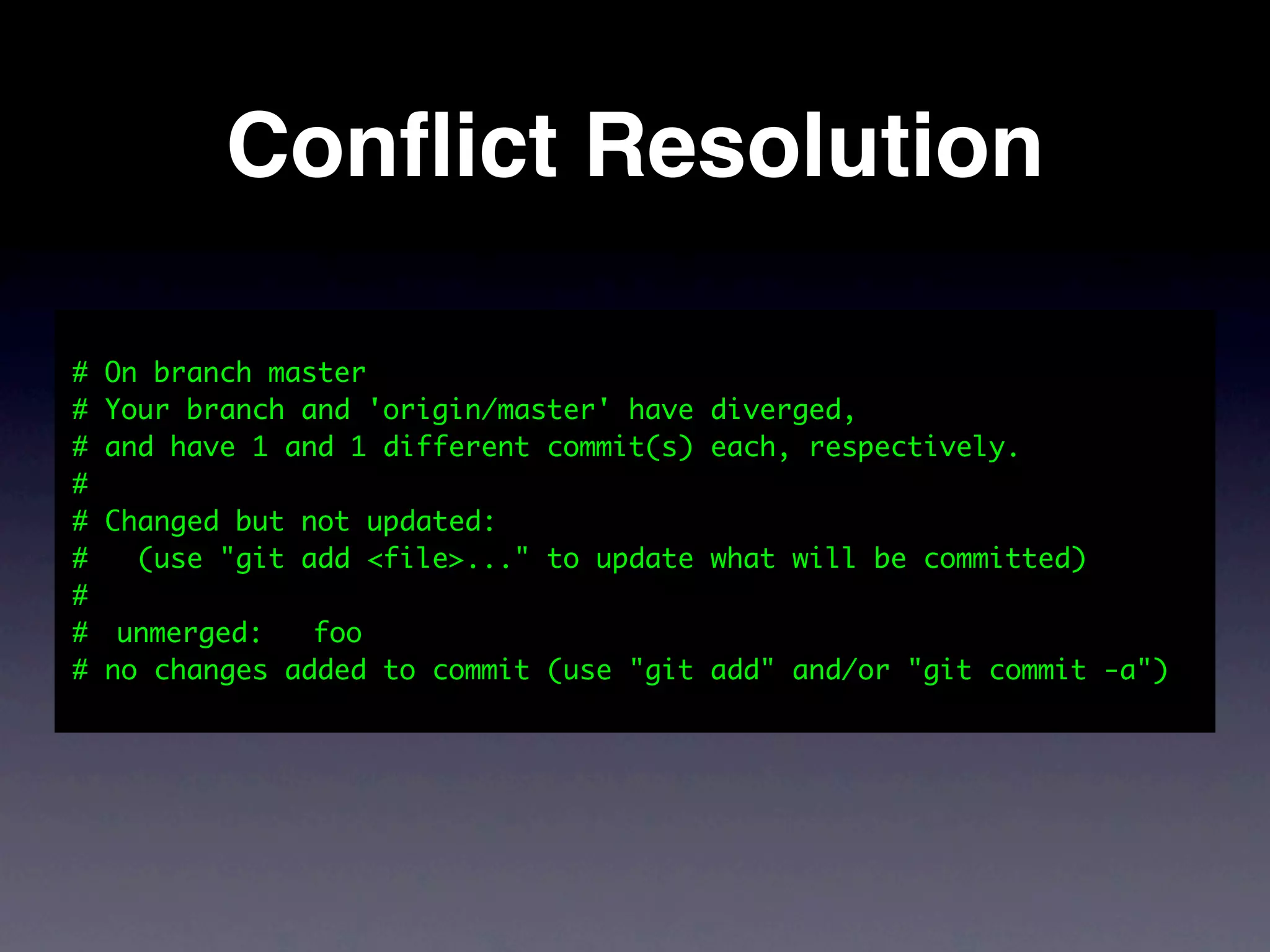 Conﬂict Resolution

# On branch master
# Your branch and 'origin/master' have   diverged,
# and have 1 and 1 different commit(s)   each, respectively.
#
# Changed but not updated:
#   (use "git add <file>..." to update   what will be committed)
#
#	 unmerged:   foo
# no changes added to commit (use "git   add" and/or "git commit -a")
 