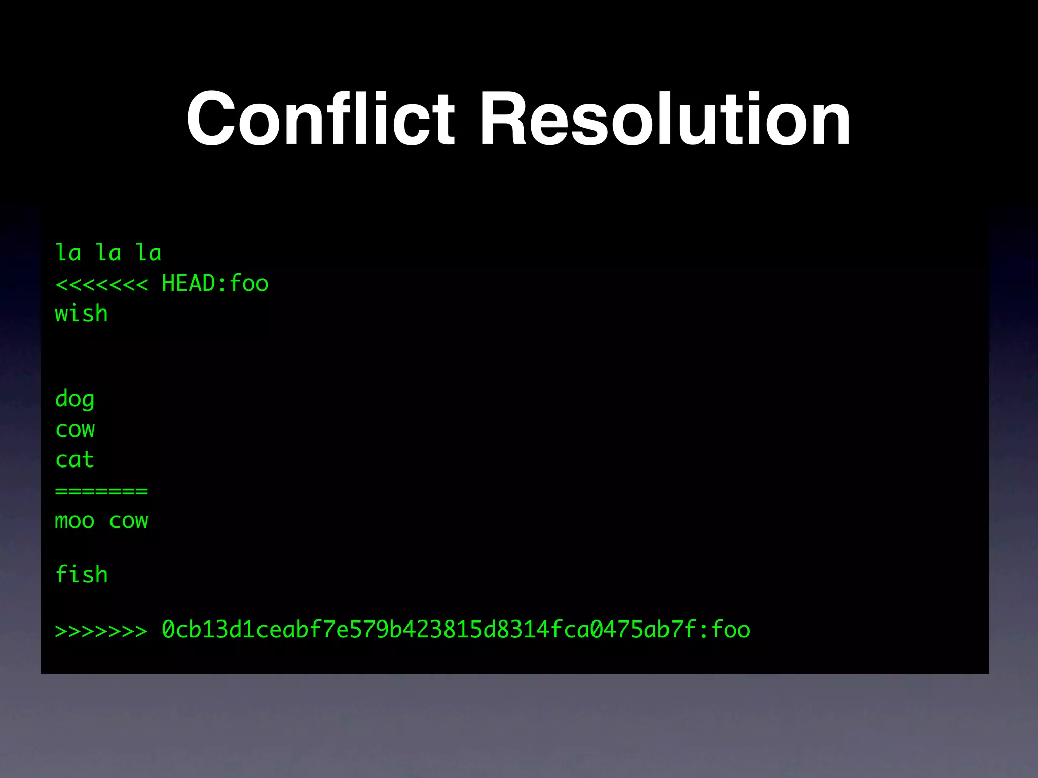 Conﬂict Resolution
la la la
<<<<<<< HEAD:foo
wish


dog
cow
cat
=======
moo cow

fish

>>>>>>> 0cb13d1ceabf7e579b423815d8314fca0475ab7f:foo
 