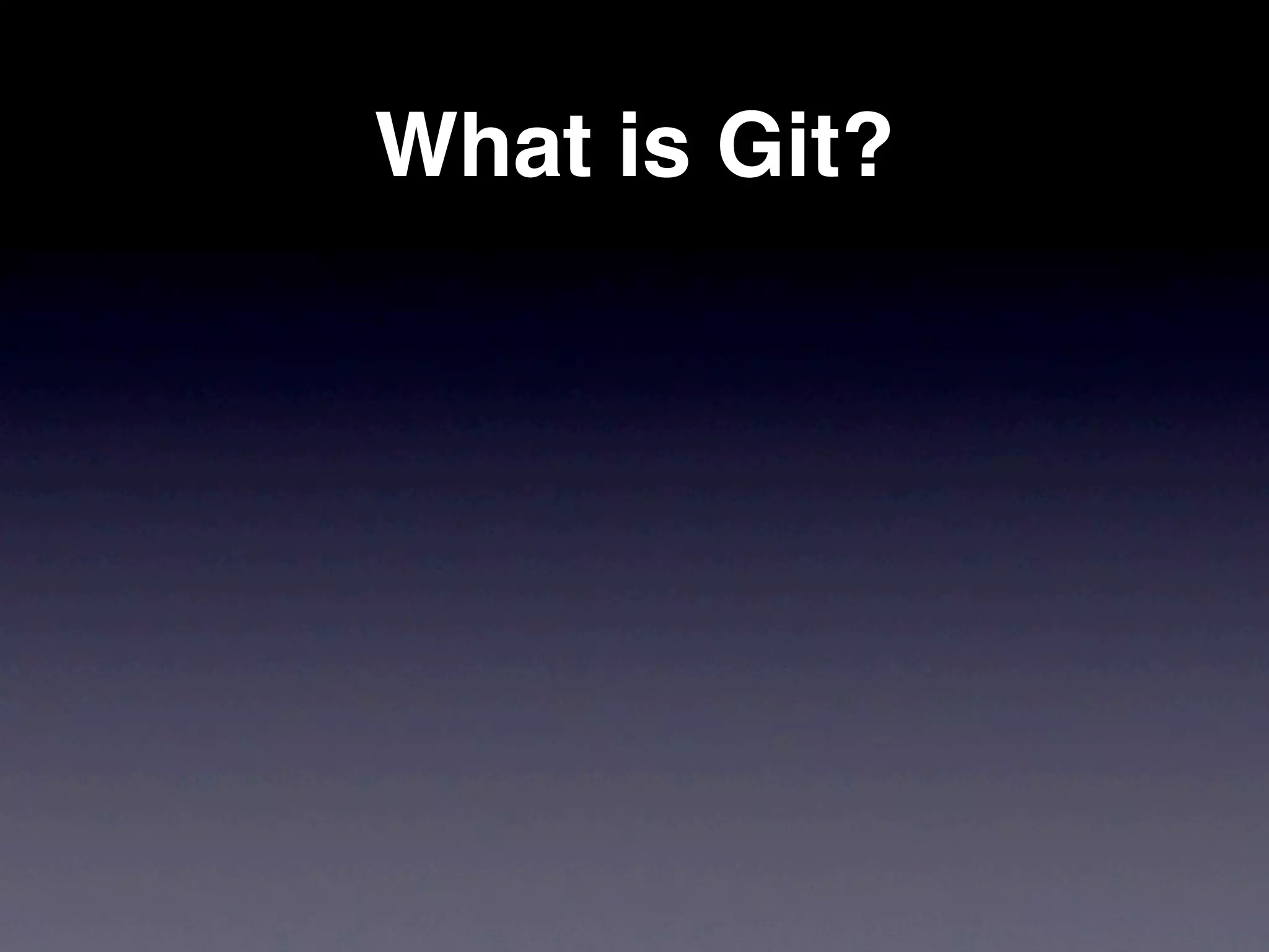 What is Git?
 