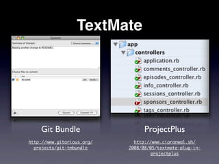 TextMate




    Git Bundle                    ProjectPlus
http://www.gitorious.org/     http://www.ciaranwal.sh/
  projects/git-tmbundle     2008/08/05/textmate-plug-in-
                                     projectplus
 