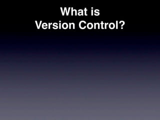 What is
Version Control?
 