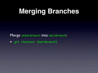 Merging Branches


Merge otherbranch into mainbranch:
•   git checkout {mainbranch}
 