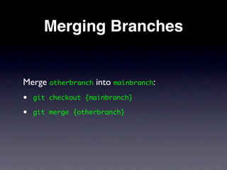 Merging Branches


Merge otherbranch into mainbranch:
•   git checkout {mainbranch}

•   git merge {otherbranch}
 