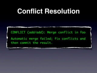 Conﬂict Resolution

CONFLICT (add/add): Merge conflict in foo

Automatic merge failed; fix conflicts and
then commit the result.
 