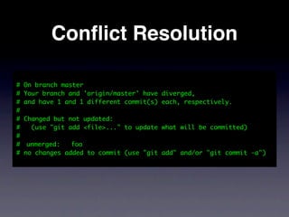 Conﬂict Resolution

# On branch master
# Your branch and 'origin/master' have   diverged,
# and have 1 and 1 different commit(s)   each, respectively.
#
# Changed but not updated:
#   (use "git add <file>..." to update   what will be committed)
#
#	 unmerged:   foo
# no changes added to commit (use "git   add" and/or "git commit -a")
 