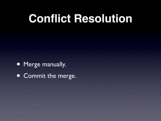 Conﬂict Resolution



• Merge manually.
• Commit the merge.
 