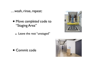 …wash, rinse, repeat:


 • Move completed code to
   “Staging Area”

  - Leave the rest “unstaged”


 • Commit code
 