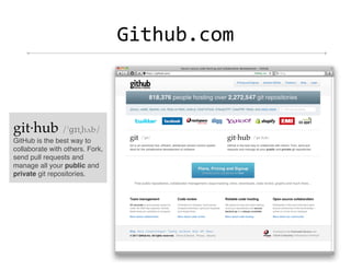 c&"!)0,-./



git·hub /'ɡɪtˌhʌb/
GitHub is the best way to
collaborate with others. Fork,
send pull requests and
manage all your public and
private git repositories.
 