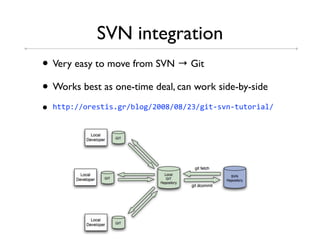 SVN integration
• Very easy to move from SVN → Git
• Works best as one-time deal, can work side-by-side
•   !""#$%%.*35"&5,1*%0+.1%2WWU%WU%2%1&"45S'4")".*&9+%
 