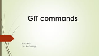 GIT commands
Rashi Atry
(Naukri Quality)
 