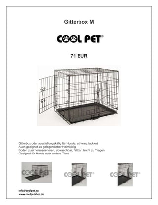 info@coolpet.eu
www.coolpetshop.de
Gitterbox M
71 EUR
Gitterbox oder Ausstellungskäfig für Hunde, schwarz lackiert
Auch geeignet als gelegentlicher Heimkäfig
Boden zum herausnehmen, abwaschbar, faltbar, leicht zu Tragen
Geeignet für Hunde oder andere Tiere
 