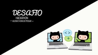 DESAFIO
HACKATHON

AGORAÉHORADEPENSAR

 