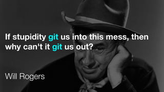 If stupidity git us into this mess, then
why can't it git us out?
Will Rogers
 