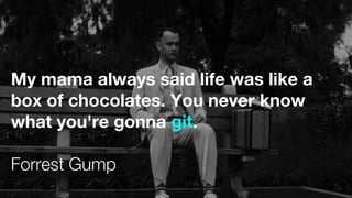 My mama always said life was like a
box of chocolates. You never know
what you're gonna git.
Forrest Gump
 