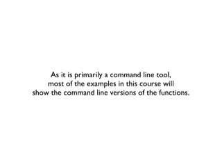 First off, Git is a version control system,
a simple command line tool for keeping a history on
the state of your source code projects.
You use it as you might use something like
Subversion, CVS or Perforce.
“cli”
snapshots,	
 
