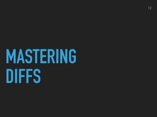 MASTERING
DIFFS
12
 
