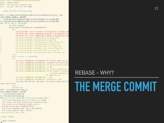 THE MERGE COMMIT
REBASE - WHY?
23
 