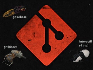git rebase
git bisect
interactif 
(-i ; -p)
7
 