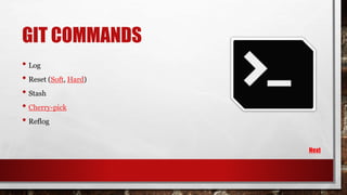 GIT COMMANDS
• Log
• Reset (Soft, Hard)
• Stash
• Cherry-pick
• Reflog
Next
 