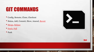 GIT COMMANDS
• Config, Remote, Clone, Checkout
• Status, Add, Commit, Show, Amend, Revert
• Merge, Rebase
• Fetch, Pull
• Push
Next
 