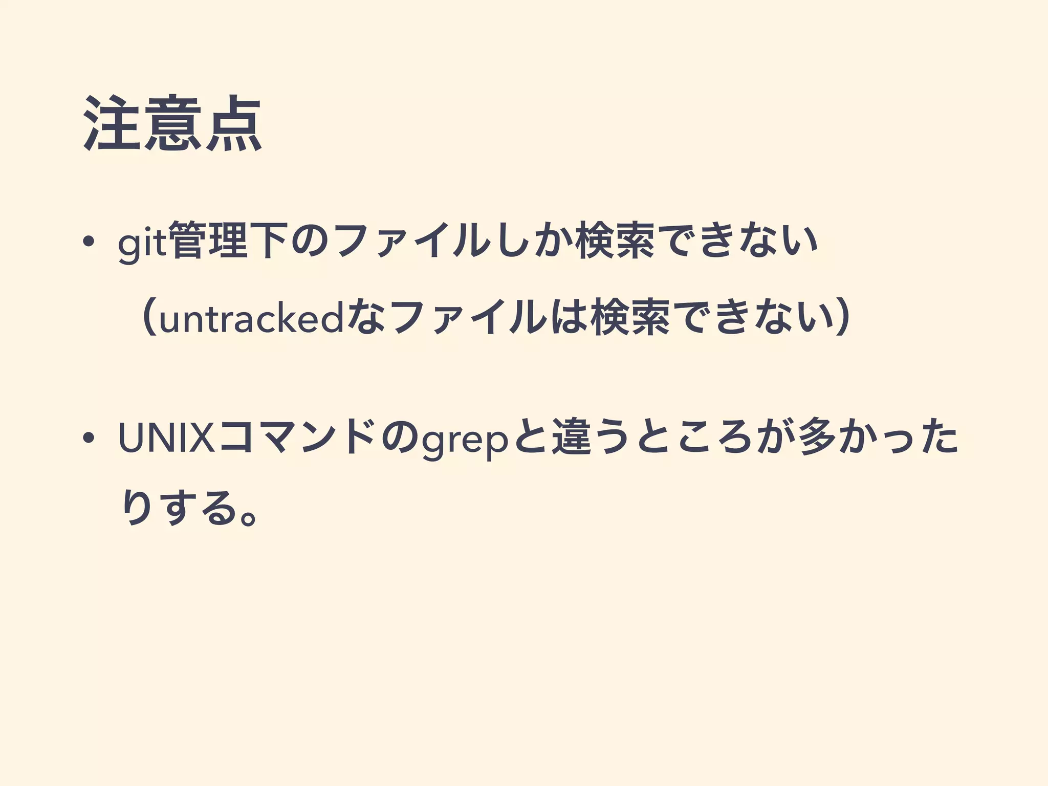 注意点
• git管理下のファイルしか検索できない
（untrackedなファイルは検索できない）
• UNIXコマンドのgrepと違うところが多かった
りする。
 