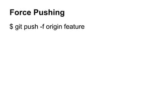 Force Pushing
$ git push -f origin feature
 