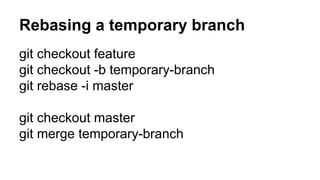 Rebasing a temporary branch
git checkout feature
git checkout -b temporary-branch
git rebase -i master
git checkout master
git merge temporary-branch
 