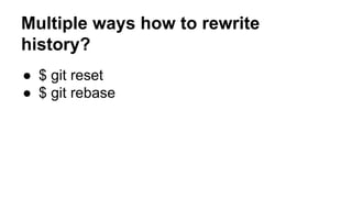 Multiple ways how to rewrite
history?
● $ git reset
● $ git rebase
 