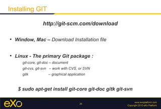 Installing GIT

                   http://git-scm.com/download


    Window, Mac – Download Installation file



    Linux - The primary Git package :
       git-core, git-doc – document
       git-cvs, git-svn – work with CVS, or SVN
       gitk           – graphical application



     $ sudo apt-get install git-core git-doc gitk git-svn

                                         20
 