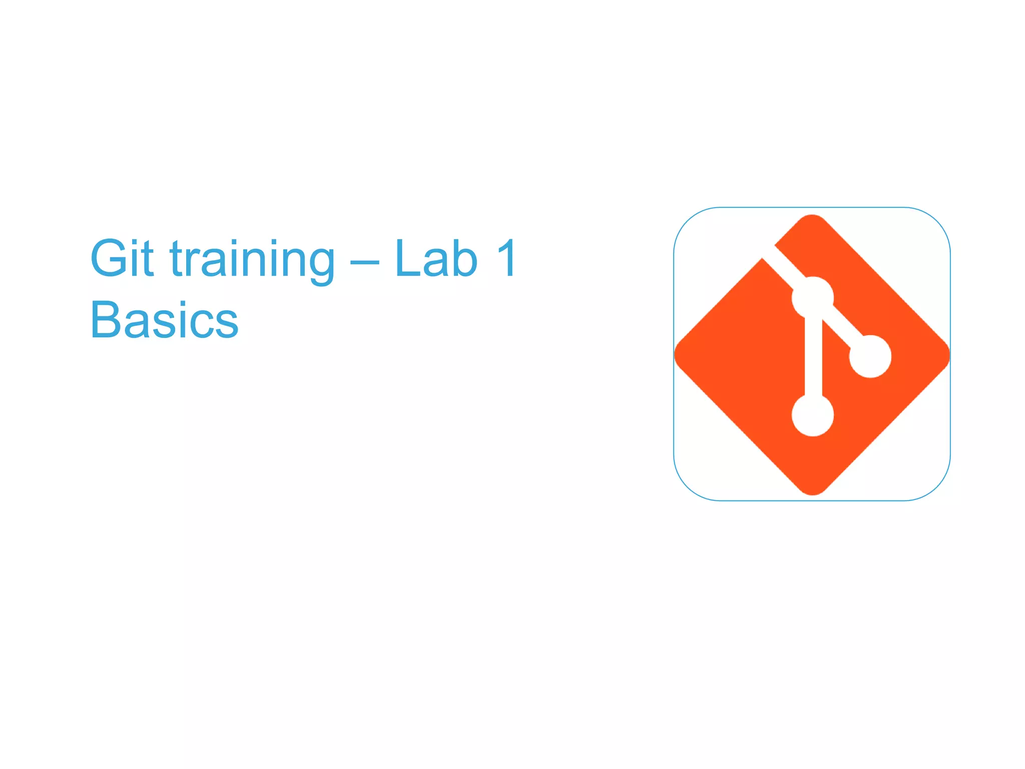 Git training – Lab 1
Basics
 