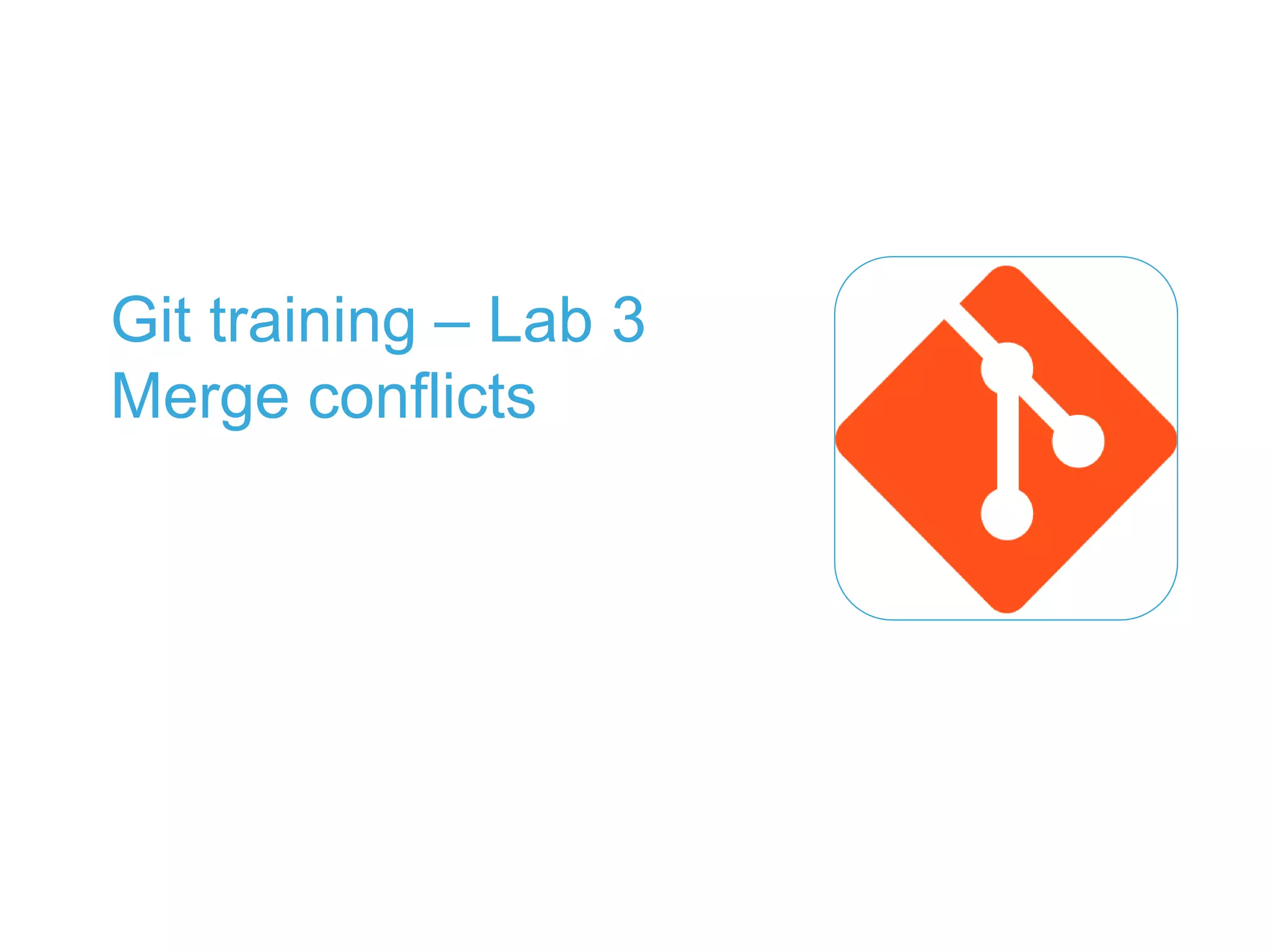 Git training – Lab 3
Merge conflicts
 