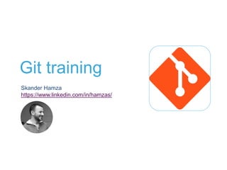 Git training
Skander Hamza
https://www.linkedin.com/in/hamzas/
 