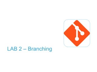 LAB 2 – Branching
 