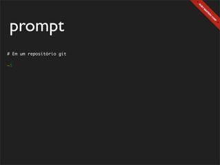 prompt
# Em um repositório git

~$
 